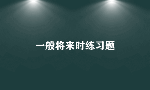 一般将来时练习题