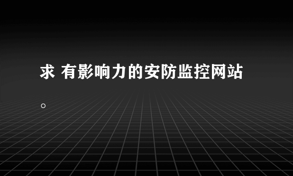 求 有影响力的安防监控网站。