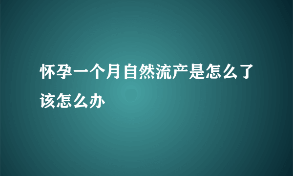 怀孕一个月自然流产是怎么了该怎么办