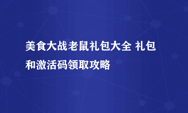 美食大战老鼠礼包大全 礼包和激活码领取攻略