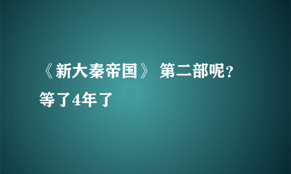 《新大秦帝国》 第二部呢？等了4年了