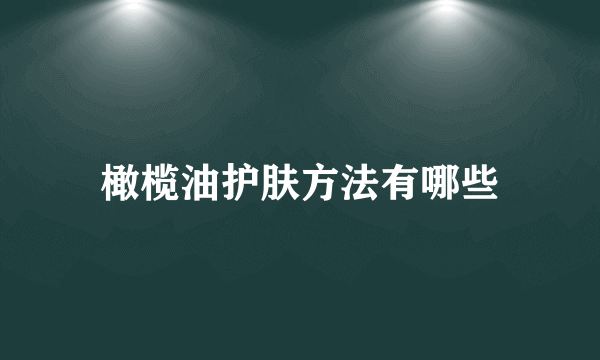 橄榄油护肤方法有哪些