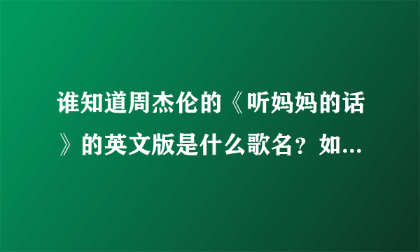 谁知道周杰伦的《听妈妈的话》的英文版是什么歌名？如题 谢谢了