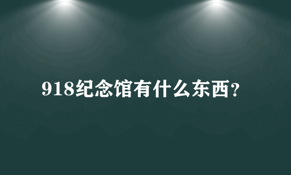 918纪念馆有什么东西？