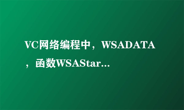 VC网络编程中，WSADATA，函数WSAStaratup,MAKEWORD，都是什么意思。