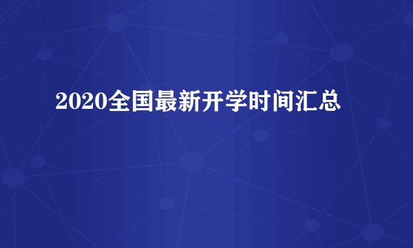 2020全国最新开学时间汇总