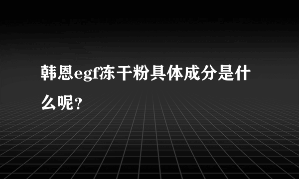 韩恩egf冻干粉具体成分是什么呢？