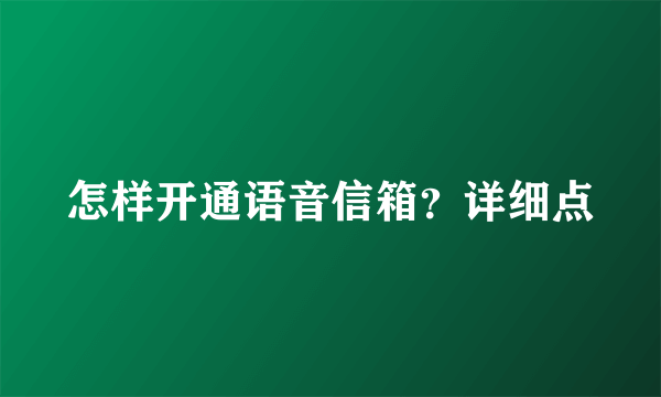 怎样开通语音信箱？详细点