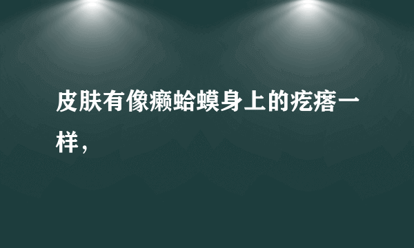 皮肤有像癞蛤蟆身上的疙瘩一样，