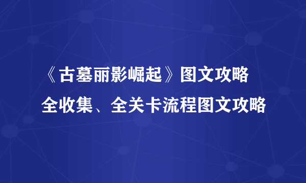 《古墓丽影崛起》图文攻略 全收集、全关卡流程图文攻略