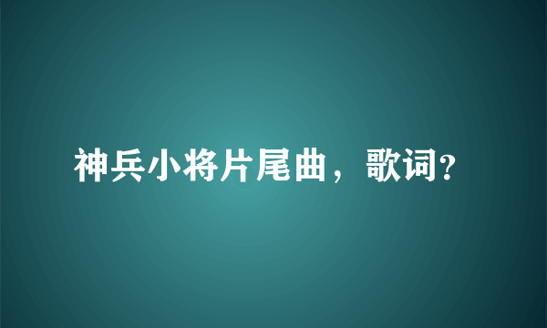 神兵小将片尾曲，歌词？