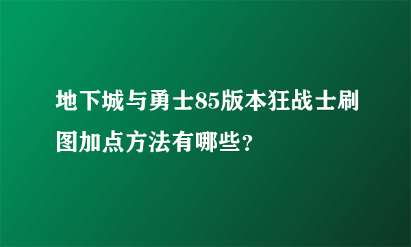 地下城与勇士85版本狂战士刷图加点方法有哪些？