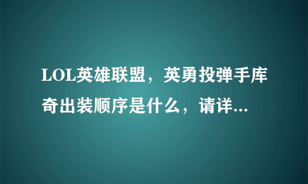 LOL英雄联盟，英勇投弹手库奇出装顺序是什么，请详细说下，谢谢。