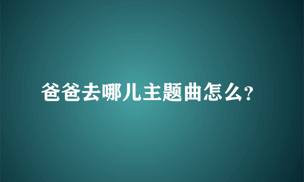 爸爸去哪儿主题曲怎么？