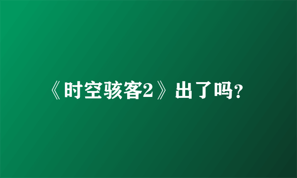 《时空骇客2》出了吗？