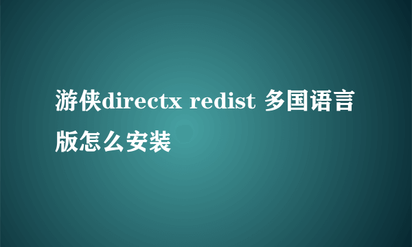 游侠directx redist 多国语言版怎么安装