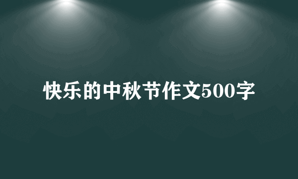 快乐的中秋节作文500字