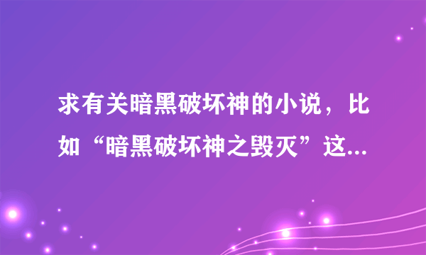 求有关暗黑破坏神的小说，比如“暗黑破坏神之毁灭”这种，不要那种数据的，比如xxx技能造成xxx伤害