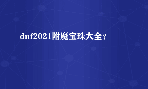 dnf2021附魔宝珠大全？