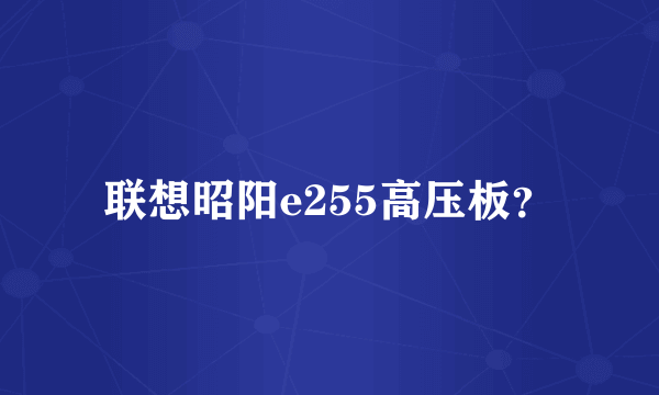 联想昭阳e255高压板？