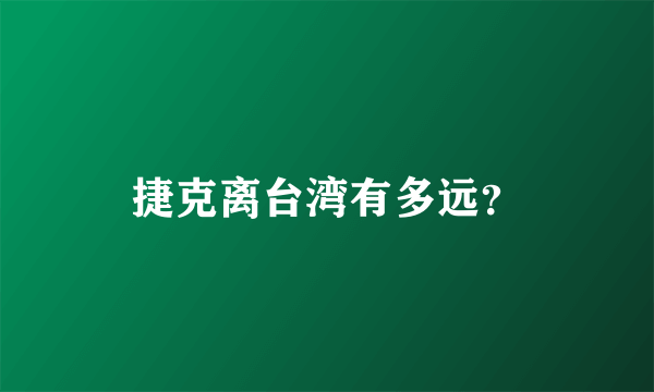 捷克离台湾有多远？