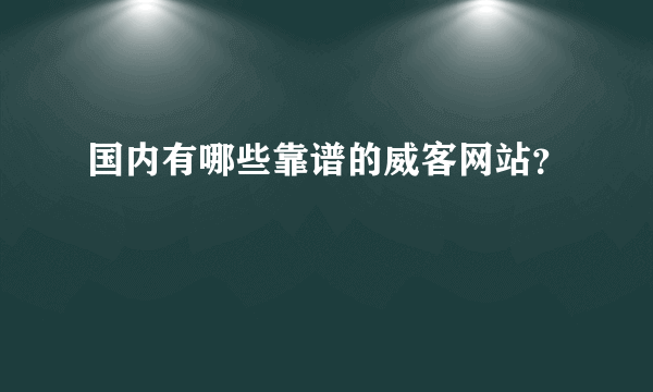 国内有哪些靠谱的威客网站？