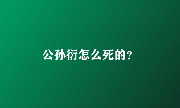 公孙衍怎么死的？