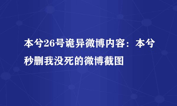 本兮26号诡异微博内容：本兮秒删我没死的微博截图