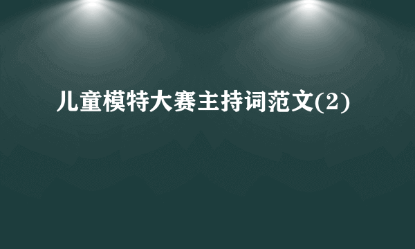 儿童模特大赛主持词范文(2)