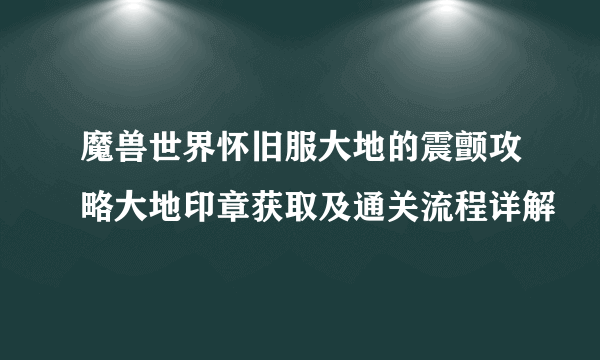 魔兽世界怀旧服大地的震颤攻略大地印章获取及通关流程详解