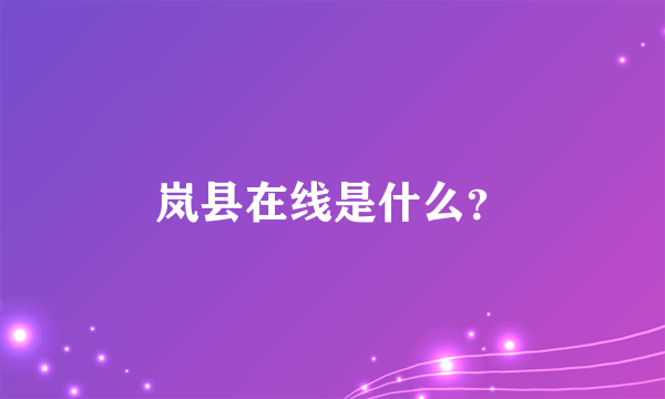 岚县在线是什么？