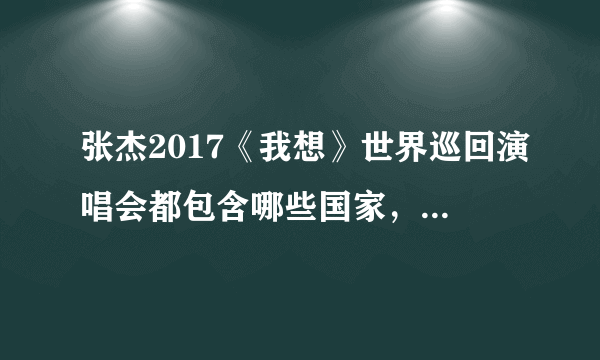 张杰2017《我想》世界巡回演唱会都包含哪些国家，除了华人，别人会去看嘛？