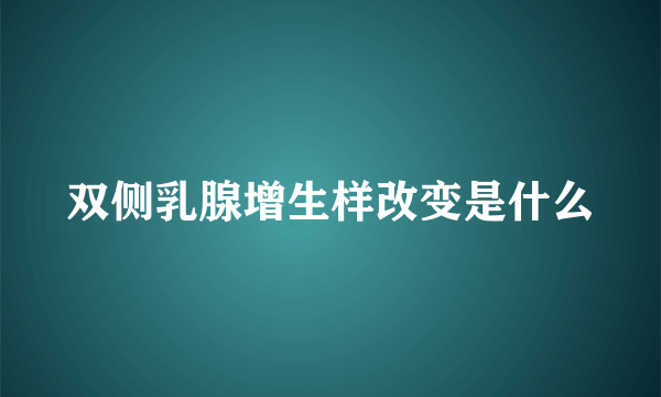 双侧乳腺增生样改变是什么