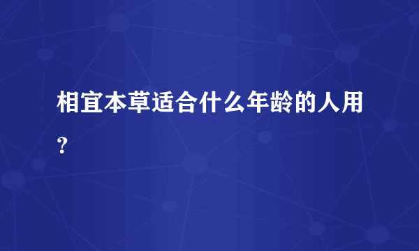 相宜本草适合什么年龄的人用？