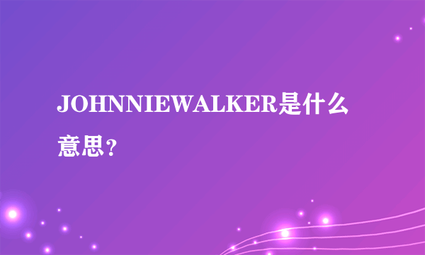 JOHNNIEWALKER是什么意思？