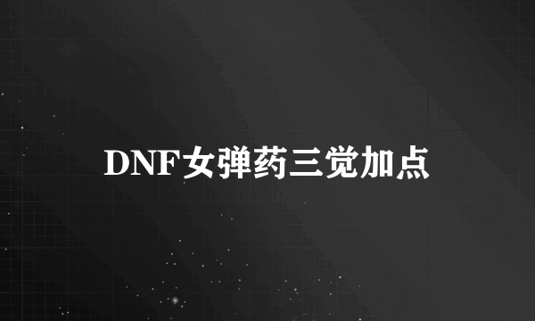 DNF女弹药三觉加点