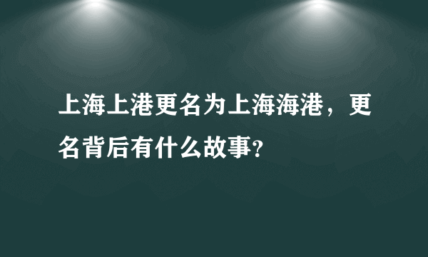 上海上港更名为上海海港，更名背后有什么故事？