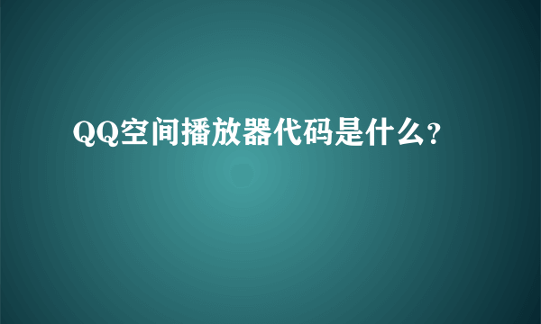 QQ空间播放器代码是什么？