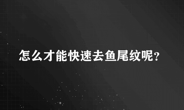 怎么才能快速去鱼尾纹呢？