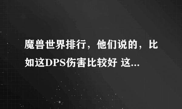 魔兽世界排行，他们说的，比如这DPS伤害比较好 这BOSS 都说可以冲榜了 是啥意思 去哪看？怎么冲？