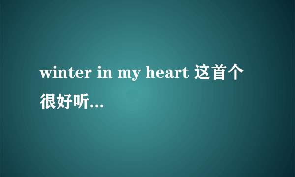 winter in my heart 这首个很好听，请问是谁唱的？