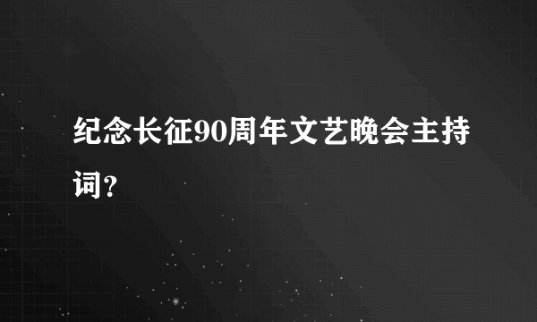 纪念长征90周年文艺晚会主持词？