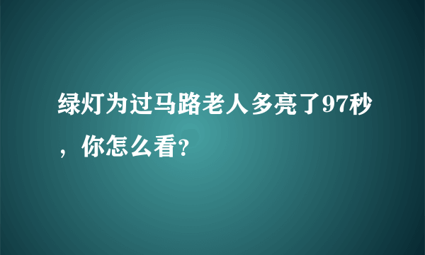 绿灯为过马路老人多亮了97秒，你怎么看？