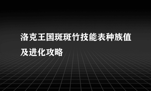 洛克王国斑斑竹技能表种族值及进化攻略