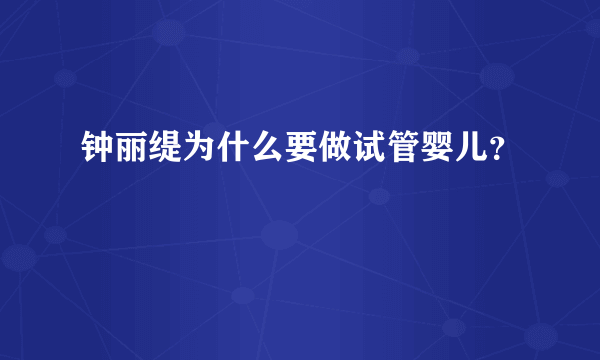 钟丽缇为什么要做试管婴儿？