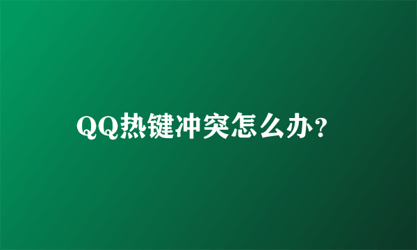 QQ热键冲突怎么办？