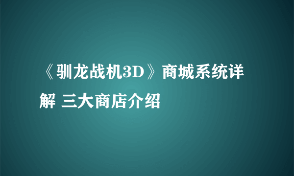 《驯龙战机3D》商城系统详解 三大商店介绍