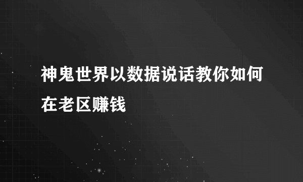 神鬼世界以数据说话教你如何在老区赚钱