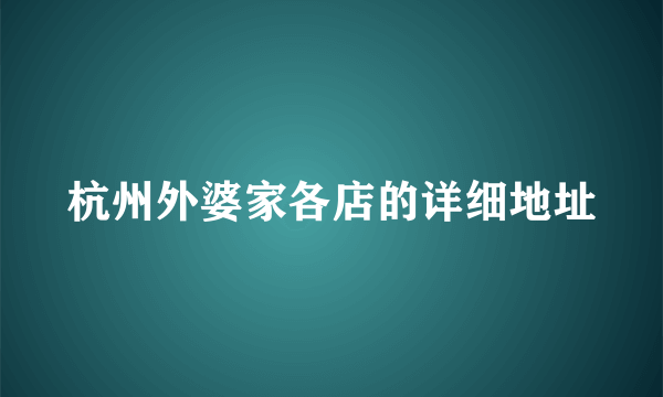 杭州外婆家各店的详细地址