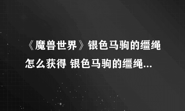 《魔兽世界》银色马驹的缰绳怎么获得 银色马驹的缰绳获取攻略